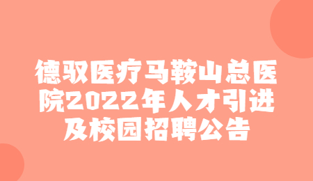 德驭医疗马鞍山总医院2022年人才引进及校园招聘公告