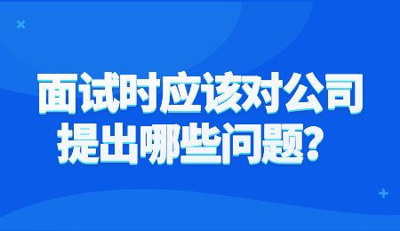 面试时应该对公司提出哪些问题？