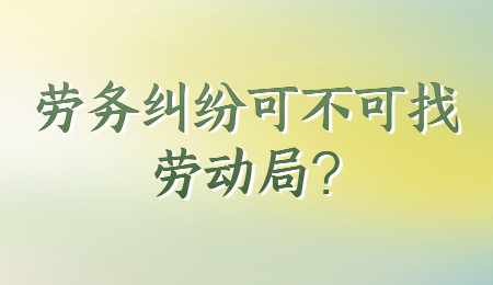 劳务纠纷可不可找劳动局?