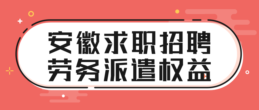 安徽求职招聘劳务派遣权益