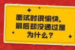 面试时很愉快，最后却没通过是为什么?