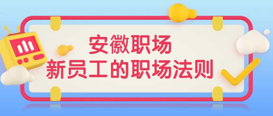 安徽职场新员工的职场法则
