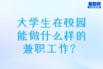 大学生在校园能做什么样的兼职工作？