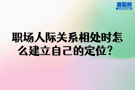 职场人际关系相处时怎么建立自己的定位