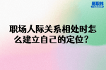 安徽人才招聘:职场人际关系相处时怎么建立自己的定位？