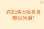 安徽职场法则：在职场上要具备哪些原则?