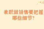 安徽兼职技巧：兼职做销售要把握哪些细节?