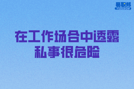 在工作场合中透露私事很危险