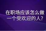 安徽职场人际关系：在职场应该怎么做一个受欢迎的人?