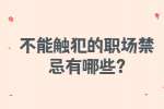 安徽职场禁忌：不能触犯的职场禁忌有哪些?
