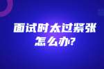 合肥找工作面试指导：面试时太过紧张怎么办?