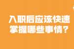 安徽职场资讯：入职后应该快速掌握哪些事情?