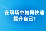 安徽职场资讯：在职场中如何快速提升自己?