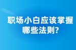 安徽职场法则：职场小白应该掌握哪些法则?
