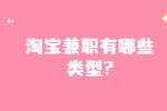 安徽兼职资讯：淘宝兼职有哪些类型?