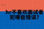 合肥找工作面试经验：hr不喜欢面试者犯哪些错误?