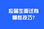 安徽职场应届生：应届生面试有哪些技巧?