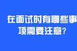 合肥找工作面试指导：在面试时有哪些事项需要注意?