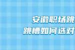 安徽职场跳槽：跳槽如何选对公司？