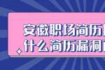安徽职场简历指南：什么样的简历漏洞百出？