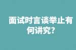合肥找工作面试指导：面试时言谈举止有何讲究?