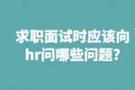 合肥找工作面试问题：求职面试时应该向hr问哪些问题?