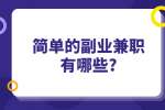 安徽兼职答疑：简单的副业兼职有哪些?