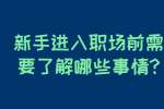 安徽职场资讯：新手进入职场前需要了解哪些事情?