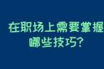 安徽职场资讯：在职场上需要掌握哪些技巧?