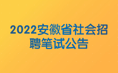 2022安徽省社会招聘笔试公告