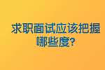 合肥找工作面试经验：求职面试应该把握哪些度?