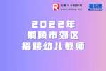 安徽教师招聘：2022年铜陵市郊区招聘幼儿教师