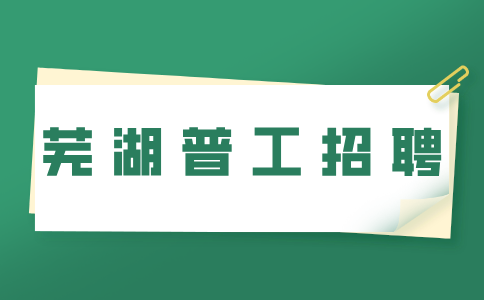 芜湖普工招聘