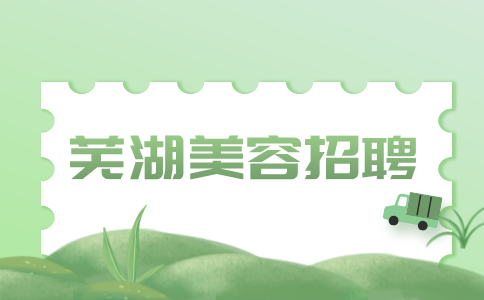 安徽人才招聘网：芜湖美容顾问的五大职责