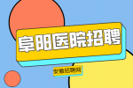 安徽招聘网：阜阳哪个医院正在招聘水电工?