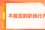 有哪些不规范的职场行为？