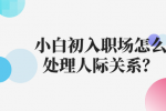 小白初入职场怎么处理人际关系？