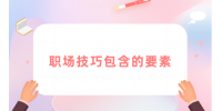 职场技巧包含哪些要素？