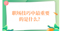 职场技巧中最重要的是什么？
