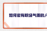 如何做有职场气质的人？
