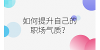 如何提升自己的职场气质？